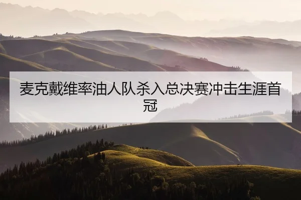 麦克戴维率油人队杀入总决赛冲击生涯首冠