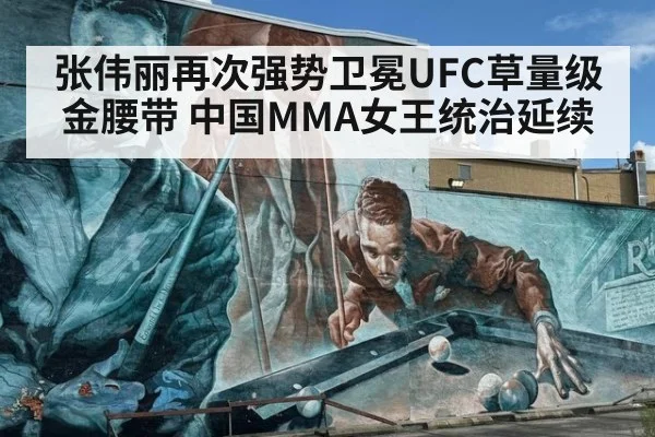 张伟丽再次强势卫冕UFC草量级金腰带 中国MMA女王统治延续